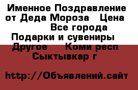 Именное Поздравление от Деда Мороза › Цена ­ 250 - Все города Подарки и сувениры » Другое   . Коми респ.,Сыктывкар г.